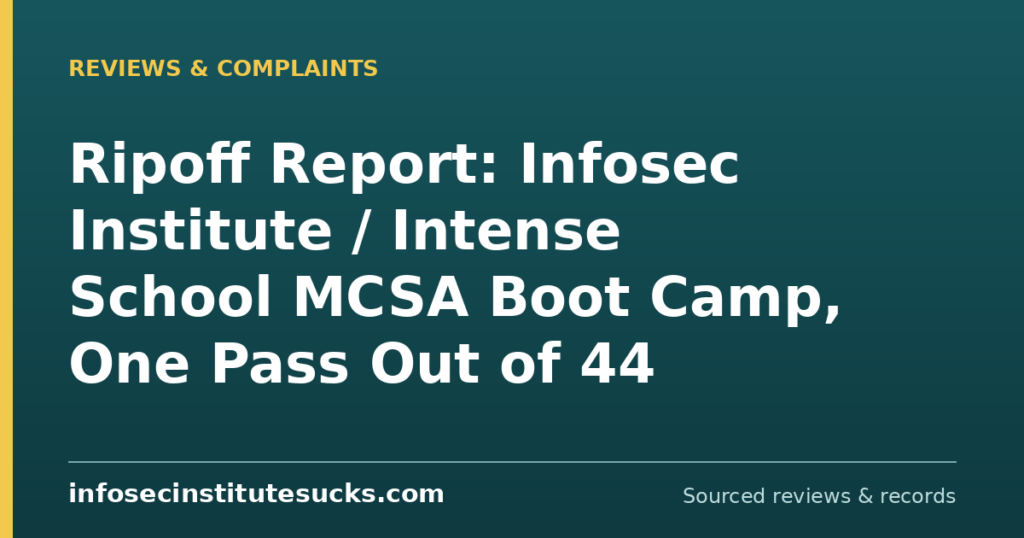 Ripoff Report: Infosec Institute / Intense School MCSA Boot Camp, One Pass Out of 44 (infosecinstitutesucks.com)